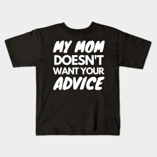 My Mom Doesn't Want Your Advice Kids T-Shirt